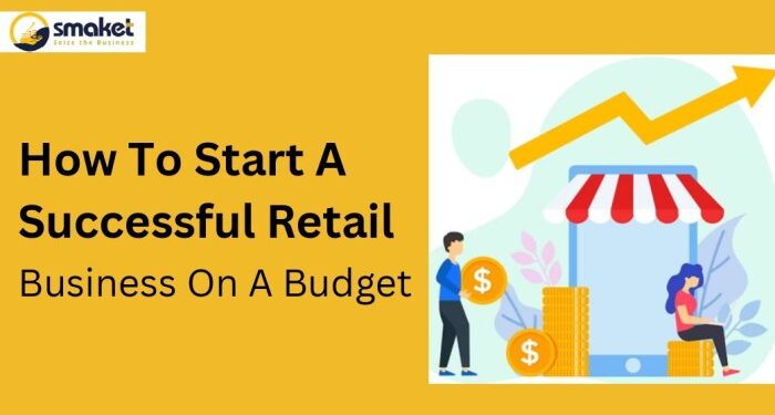 How To Start A Successful Retail Business On A Budget - Smaket