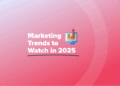 7 Top B2C Marketing Trends to Follow for 2025